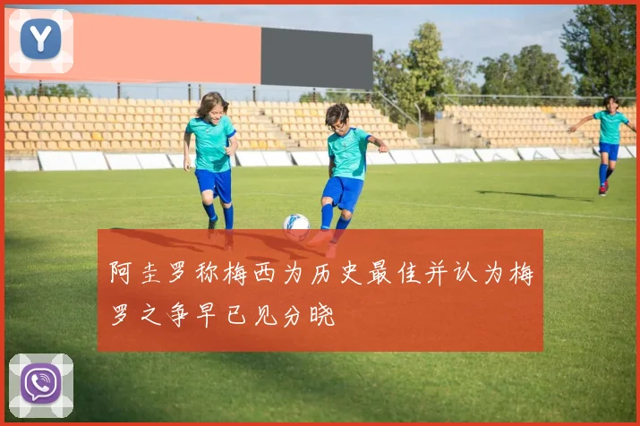 阿圭罗称梅西为历史最佳并认为梅罗之争早已见分晓