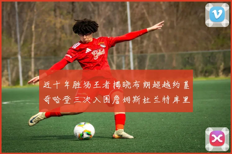 近十年胜场王者揭晓布朗超越约基奇哈登三次入围詹姆斯杜兰特库里未上榜